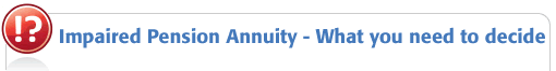 Open Market Option Impaired Pension Annuity header