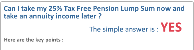 Can i take my 25% tax free pension lump sum now and take an annuity income later - YES